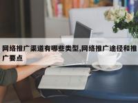 网络推广渠道有哪些类型,网络推广途径和推广要点