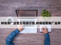 网络推广运营公司排行榜,网络运营推广品牌