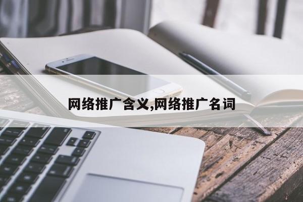 网络推广含义,网络推广名词